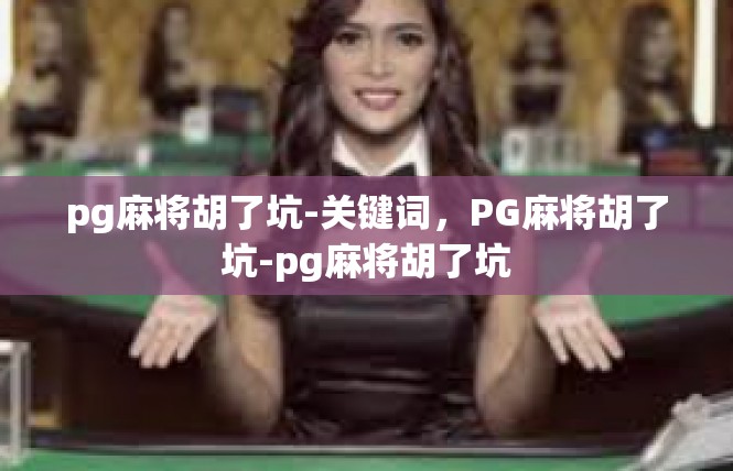 pg麻将胡了坑-关键词，PG麻将胡了坑-pg麻将胡了坑