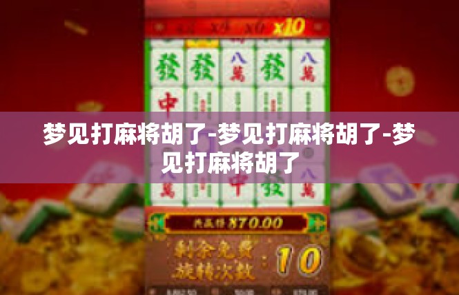 梦见打麻将胡了-梦见打麻将胡了-梦见打麻将胡了