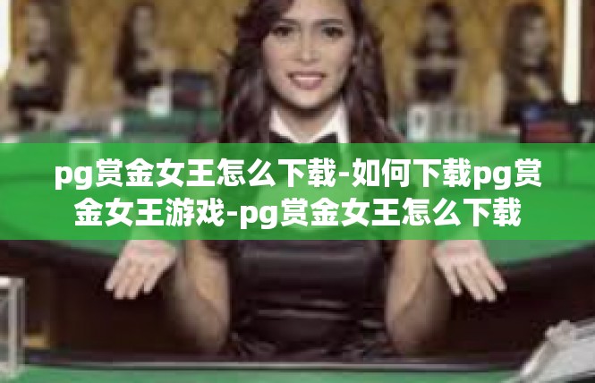 pg赏金女王怎么下载-如何下载pg赏金女王游戏-pg赏金女王怎么下载