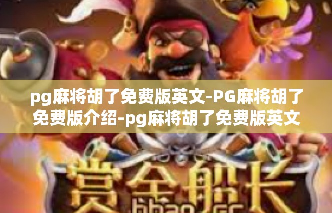 pg麻将胡了免费版英文-PG麻将胡了免费版介绍-pg麻将胡了免费版英文