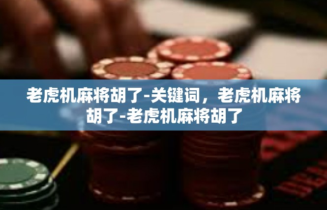 老虎机麻将胡了-关键词，老虎机麻将胡了-老虎机麻将胡了