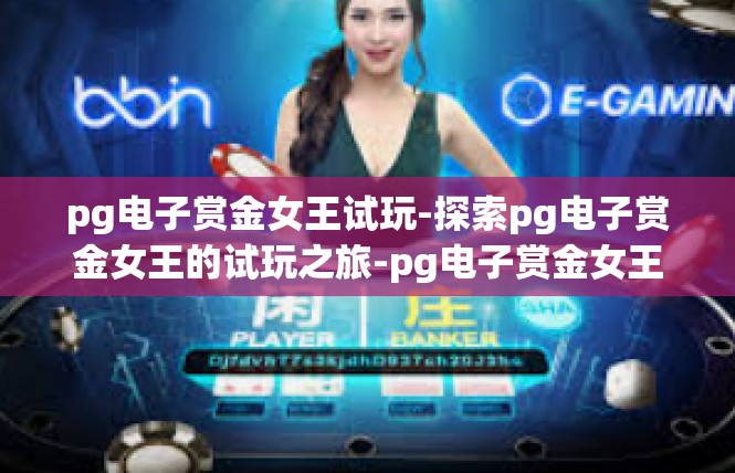 pg电子赏金女王试玩-探索pg电子赏金女王的试玩之旅-pg电子赏金女王试玩