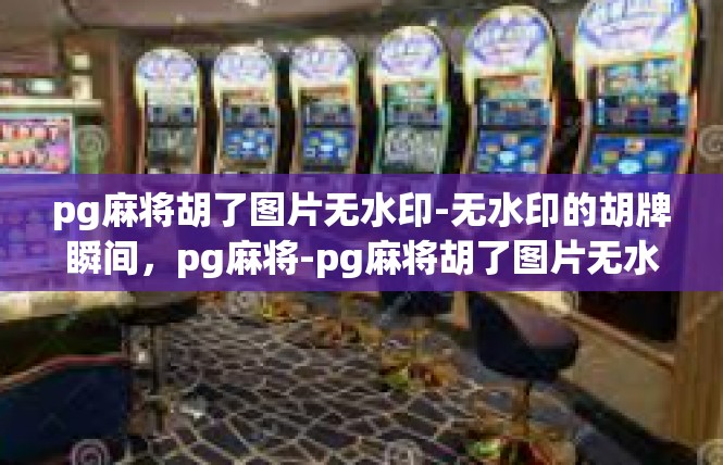 pg麻将胡了图片无水印-无水印的胡牌瞬间，pg麻将-pg麻将胡了图片无水印