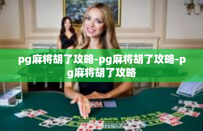 pg麻将胡了攻略-pg麻将胡了攻略-pg麻将胡了攻略