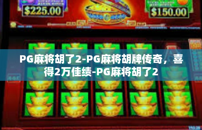 PG麻将胡了2-PG麻将胡牌传奇，喜得2万佳绩-PG麻将胡了2