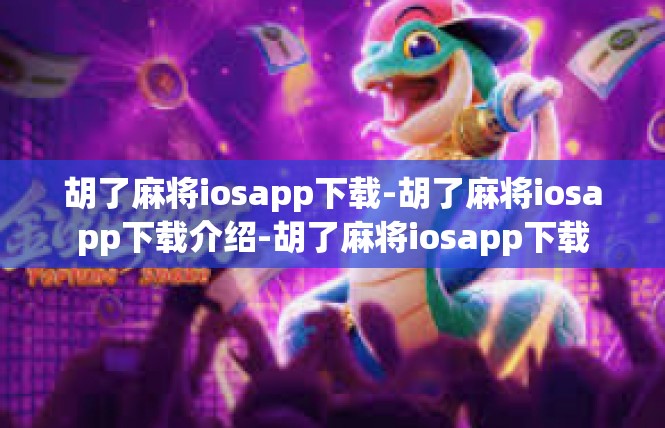 胡了麻将iosapp下载-胡了麻将iosapp下载介绍-胡了麻将iosapp下载