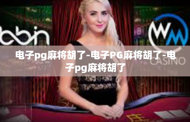 电子pg麻将胡了-电子PG麻将胡了-电子pg麻将胡了
