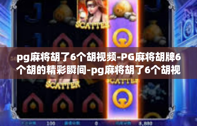 pg麻将胡了6个胡视频-PG麻将胡牌6个胡的精彩瞬间-pg麻将胡了6个胡视频