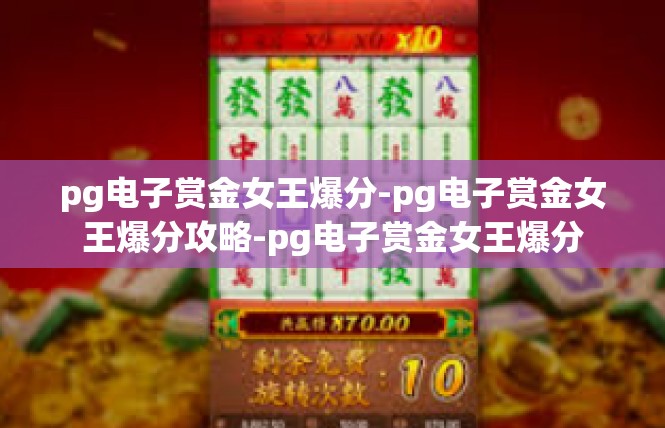 pg电子赏金女王爆分-pg电子赏金女王爆分攻略-pg电子赏金女王爆分