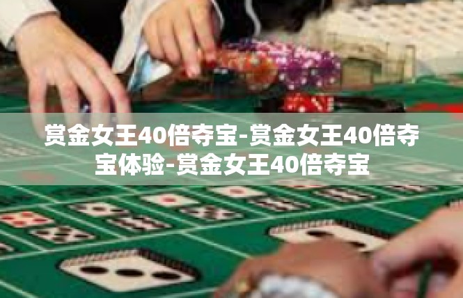 赏金女王40倍夺宝-赏金女王40倍夺宝体验-赏金女王40倍夺宝
