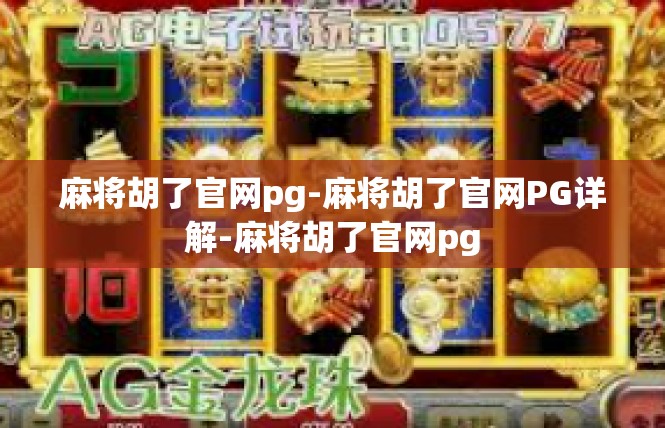 麻将胡了官网pg-麻将胡了官网PG详解-麻将胡了官网pg