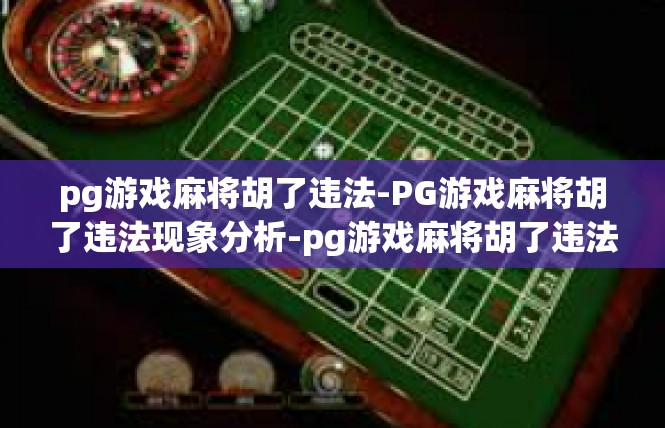 pg游戏麻将胡了违法-PG游戏麻将胡了违法现象分析-pg游戏麻将胡了违法
