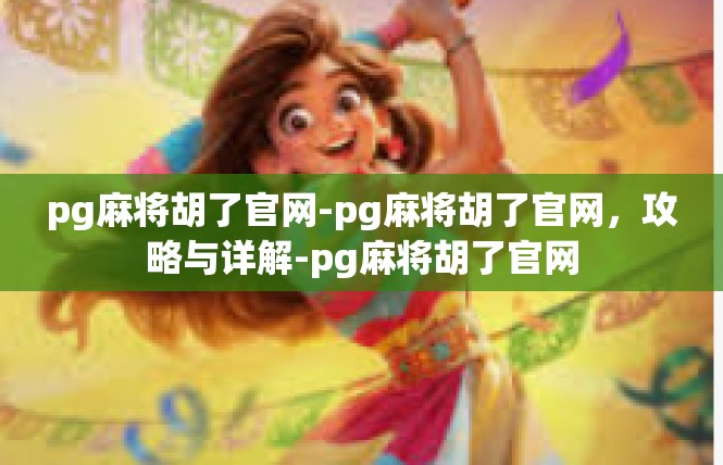 pg麻将胡了官网-pg麻将胡了官网，攻略与详解-pg麻将胡了官网