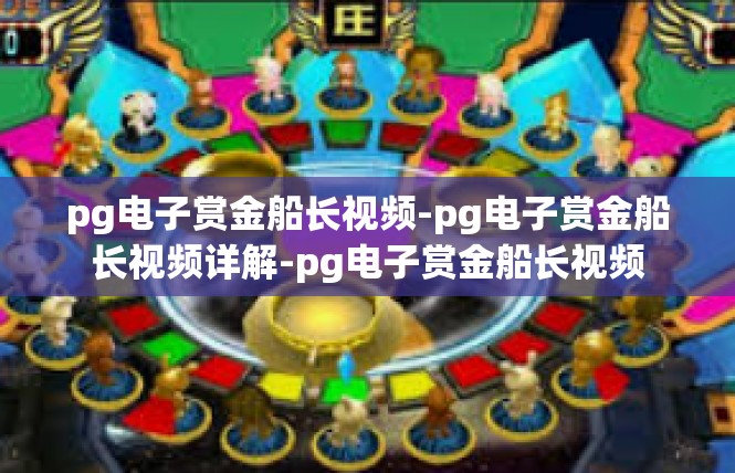 pg电子赏金船长视频-pg电子赏金船长视频详解-pg电子赏金船长视频