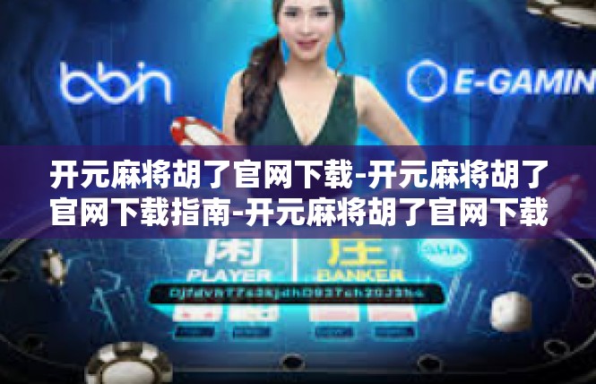 开元麻将胡了官网下载-开元麻将胡了官网下载指南-开元麻将胡了官网下载