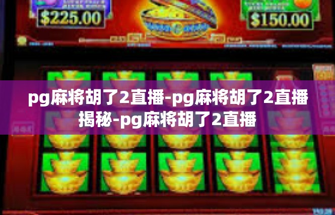 pg麻将胡了2直播-pg麻将胡了2直播揭秘-pg麻将胡了2直播