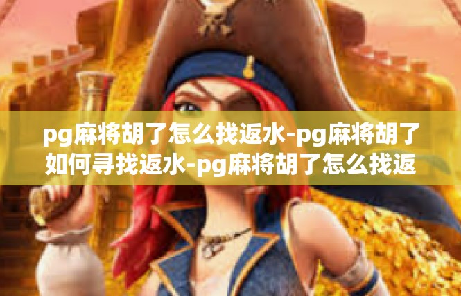 pg麻将胡了怎么找返水-pg麻将胡了如何寻找返水-pg麻将胡了怎么找返水