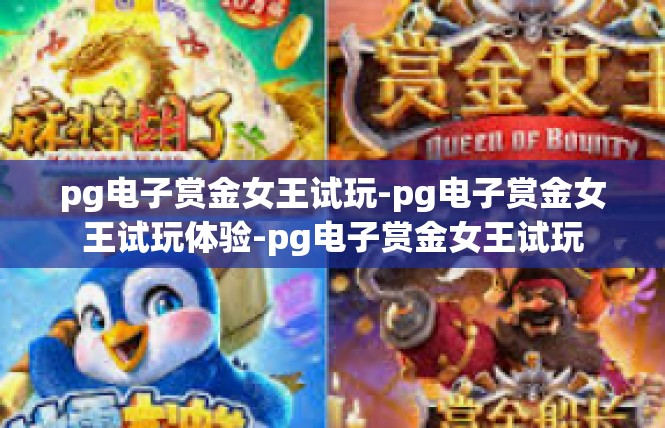 pg电子赏金女王试玩-pg电子赏金女王试玩体验-pg电子赏金女王试玩