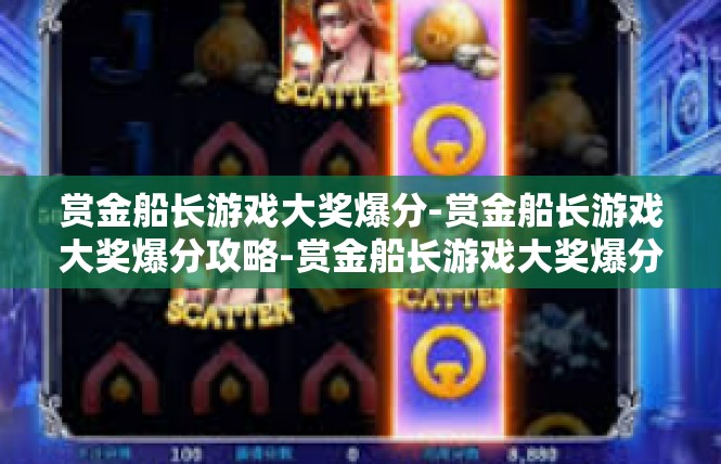 赏金船长游戏大奖爆分-赏金船长游戏大奖爆分攻略-赏金船长游戏大奖爆分