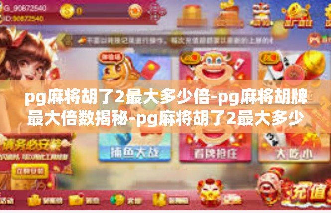 pg麻将胡了2最大多少倍-pg麻将胡牌最大倍数揭秘-pg麻将胡了2最大多少倍
