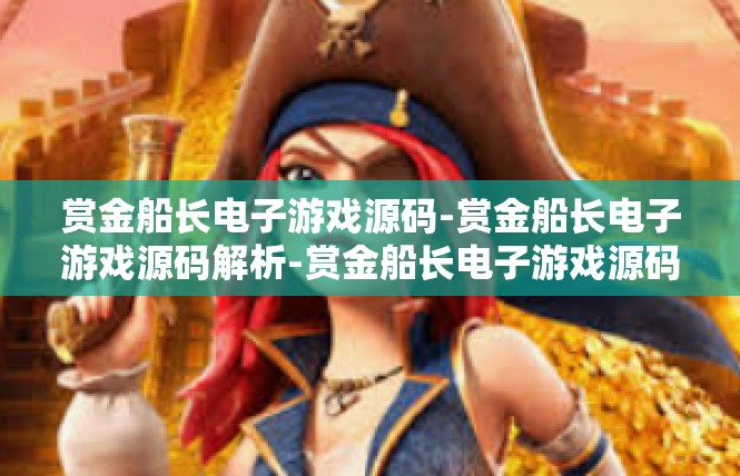 赏金船长电子游戏源码-赏金船长电子游戏源码解析-赏金船长电子游戏源码