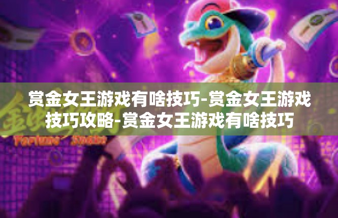 赏金女王游戏有啥技巧-赏金女王游戏技巧攻略-赏金女王游戏有啥技巧