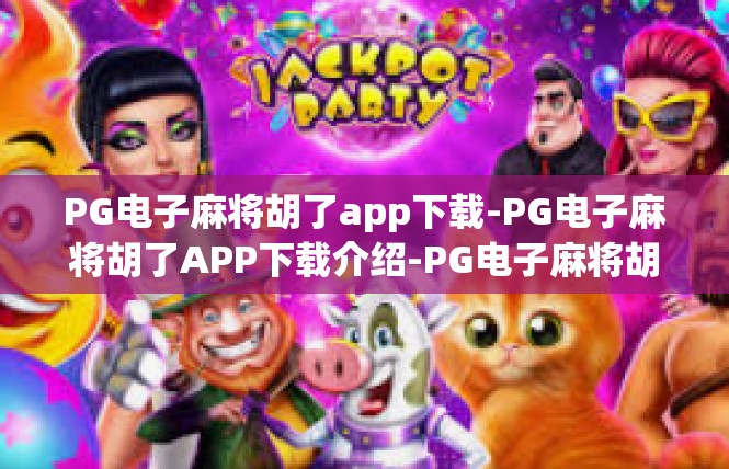 PG电子麻将胡了app下载-PG电子麻将胡了APP下载介绍-PG电子麻将胡了app下载