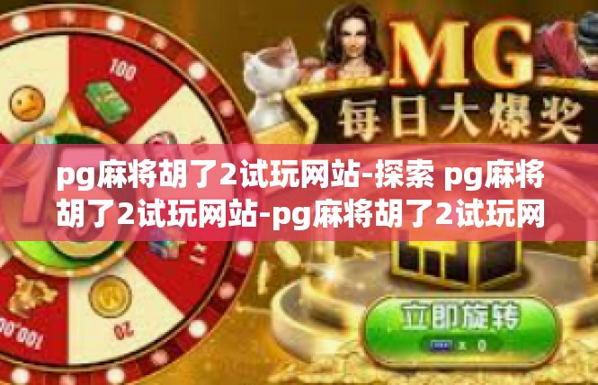 pg麻将胡了2试玩网站-探索 pg麻将胡了2试玩网站-pg麻将胡了2试玩网站