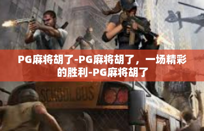 PG麻将胡了-PG麻将胡了，一场精彩的胜利-PG麻将胡了