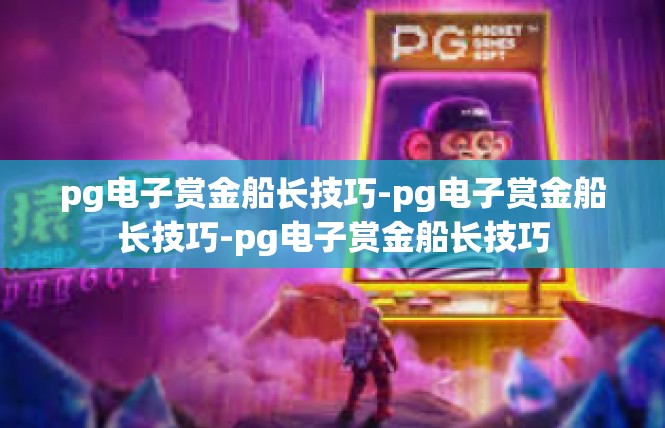 pg电子赏金船长技巧-pg电子赏金船长技巧-pg电子赏金船长技巧
