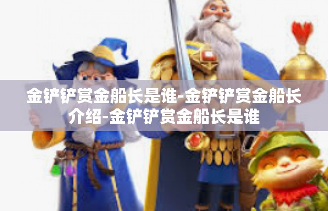 金铲铲赏金船长是谁-金铲铲赏金船长介绍-金铲铲赏金船长是谁