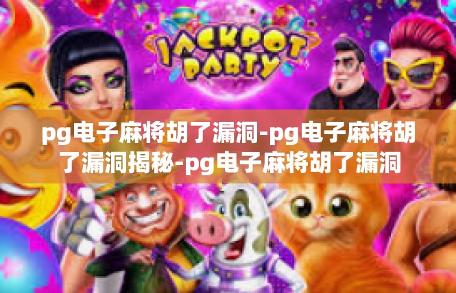 pg电子麻将胡了漏洞-pg电子麻将胡了漏洞揭秘-pg电子麻将胡了漏洞