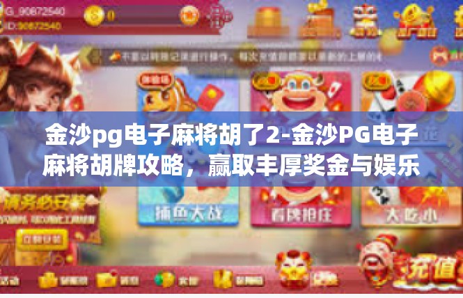 金沙pg电子麻将胡了2-金沙PG电子麻将胡牌攻略，赢取丰厚奖金与娱乐新体验-金沙pg电子麻将胡了2