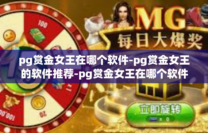 pg赏金女王在哪个软件-pg赏金女王的软件推荐-pg赏金女王在哪个软件