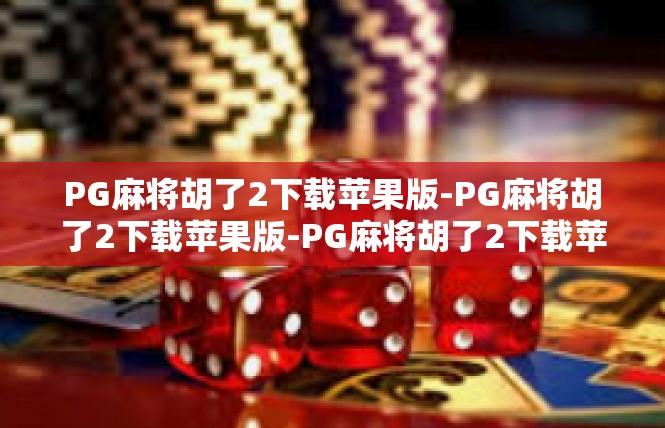 PG麻将胡了2下载苹果版-PG麻将胡了2下载苹果版-PG麻将胡了2下载苹果版