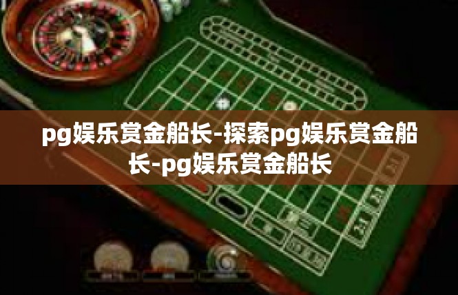 pg娱乐赏金船长-探索pg娱乐赏金船长-pg娱乐赏金船长