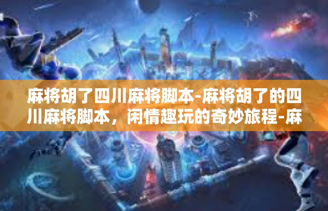 麻将胡了四川麻将脚本-麻将胡了的四川麻将脚本，闲情趣玩的奇妙旅程-麻将胡了四川麻将脚本