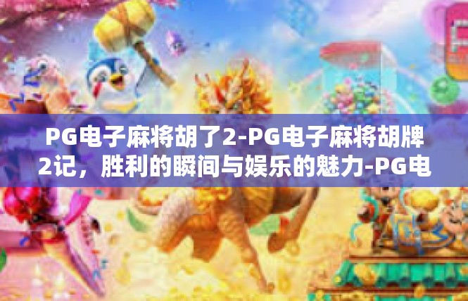 PG电子麻将胡了2-PG电子麻将胡牌2记，胜利的瞬间与娱乐的魅力-PG电子麻将胡了2
