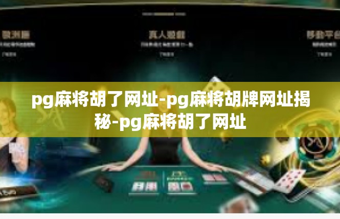 pg麻将胡了网址-pg麻将胡牌网址揭秘-pg麻将胡了网址