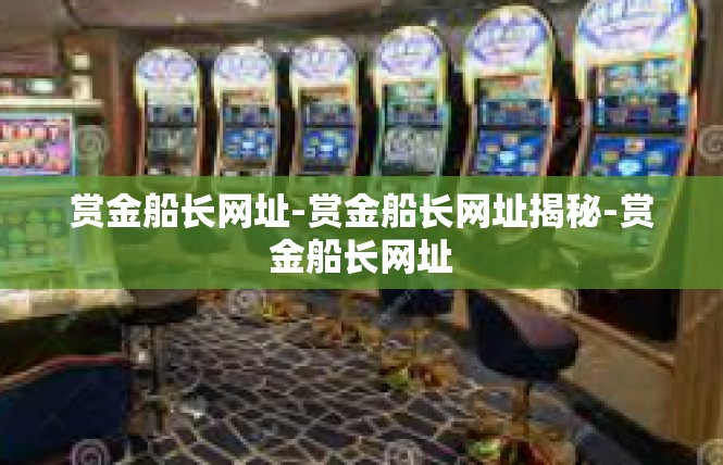 赏金船长网址-赏金船长网址揭秘-赏金船长网址