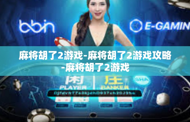 麻将胡了2游戏-麻将胡了2游戏攻略-麻将胡了2游戏