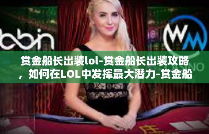 赏金船长出装lol-赏金船长出装攻略，如何在LOL中发挥最大潜力-赏金船长出装lol