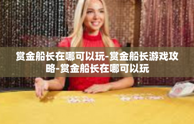 赏金船长在哪可以玩-赏金船长游戏攻略-赏金船长在哪可以玩