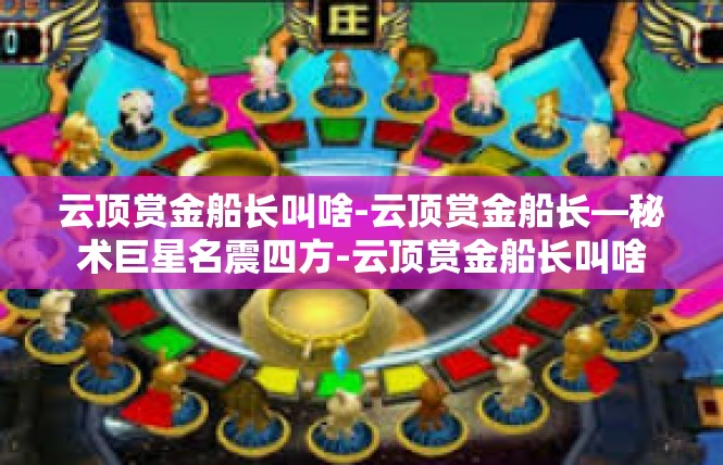 云顶赏金船长叫啥-云顶赏金船长—秘术巨星名震四方-云顶赏金船长叫啥