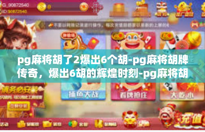 pg麻将胡了2爆出6个胡-pg麻将胡牌传奇，爆出6胡的辉煌时刻-pg麻将胡了2爆出6个胡