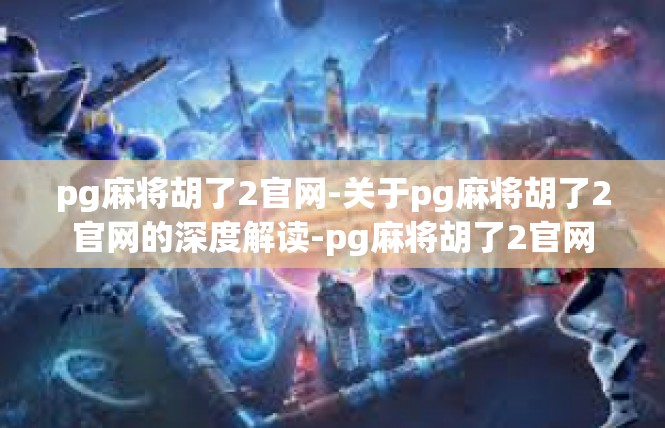 pg麻将胡了2官网-关于pg麻将胡了2官网的深度解读-pg麻将胡了2官网