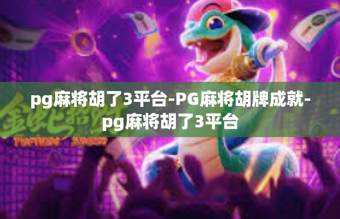 pg麻将胡了3平台-PG麻将胡牌成就-pg麻将胡了3平台