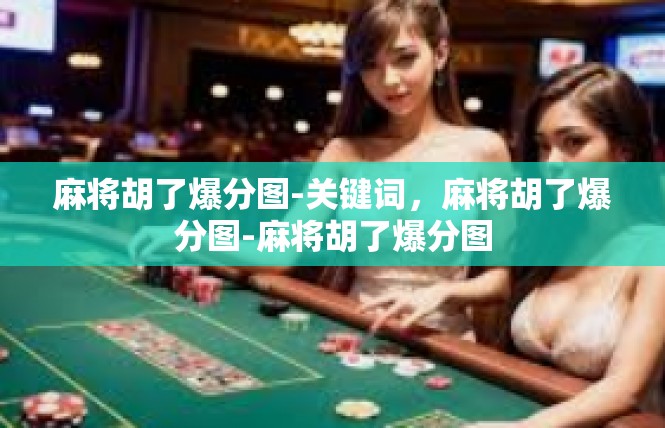 麻将胡了爆分图-关键词，麻将胡了爆分图-麻将胡了爆分图