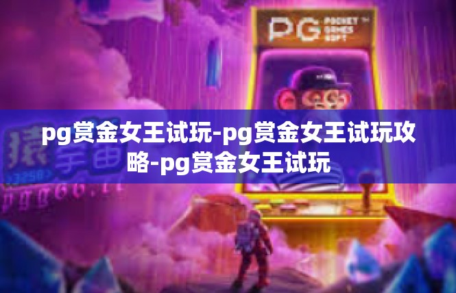 pg赏金女王试玩-pg赏金女王试玩攻略-pg赏金女王试玩