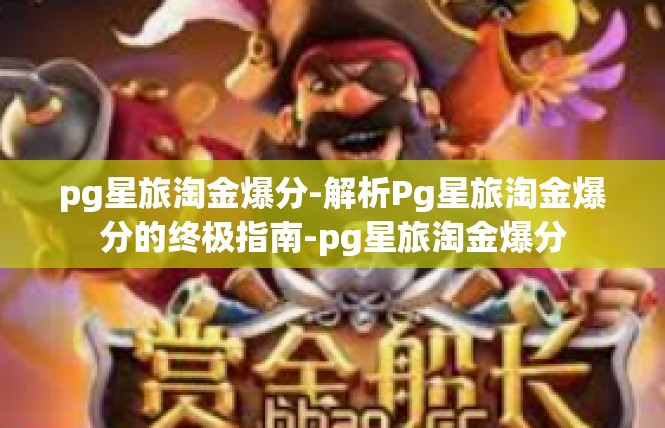 pg星旅淘金爆分-解析Pg星旅淘金爆分的终极指南-pg星旅淘金爆分